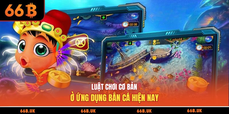 Luật chơi cơ bản ở ứng dụng bắn cá hiện nay
