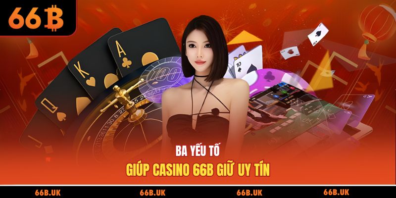 Ba yếu tố giúp casino 66B giữ uy tín