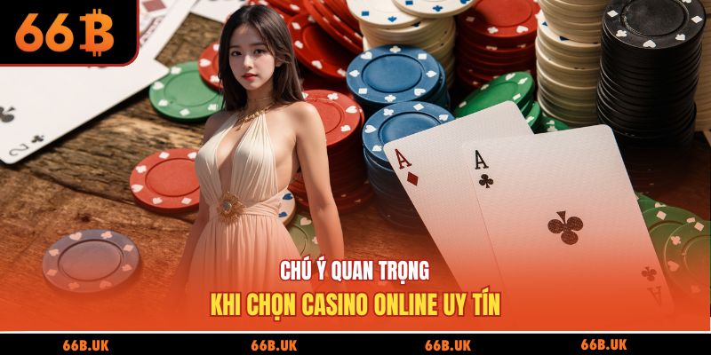 Chú ý quan trọng khi chọn casino online uy tín