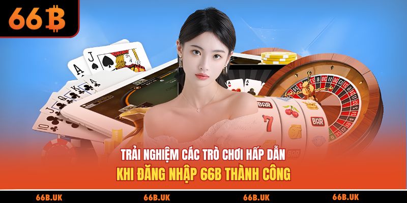 Trải nghiệm các trò chơi hấp dẫn khi đăng nhập 66B thành công