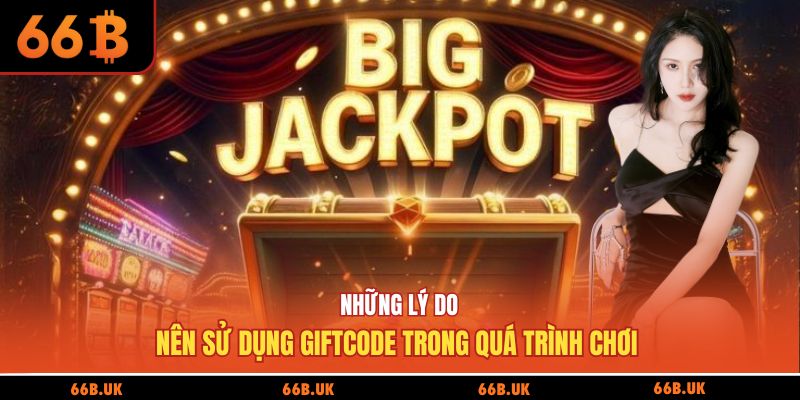 Những lý do nên sử dụng giftcode trong quá trình chơi 