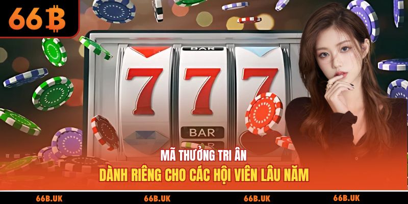 Mã thưởng tri ân dành riêng cho các hội viên lâu năm