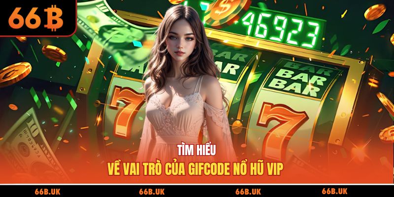 Tìm hiểu về vai trò của gifcode nổ hũ VIP 