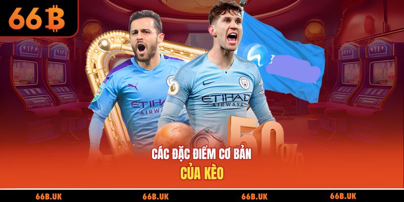 Các đặc điểm cơ bản của kèo