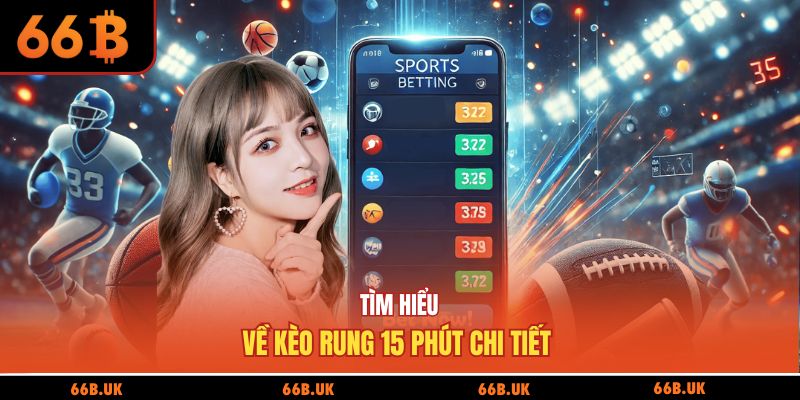 Tìm hiểu về kèo rung 15 phút chi tiết