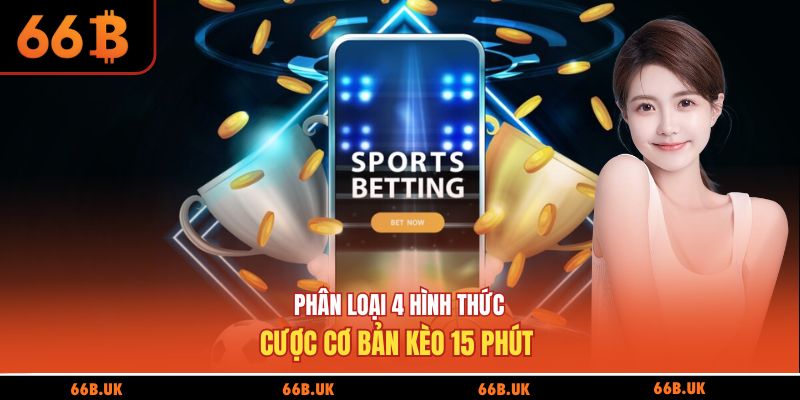 Phân loại 4 hình thức cược cơ bản kèo 15 phút