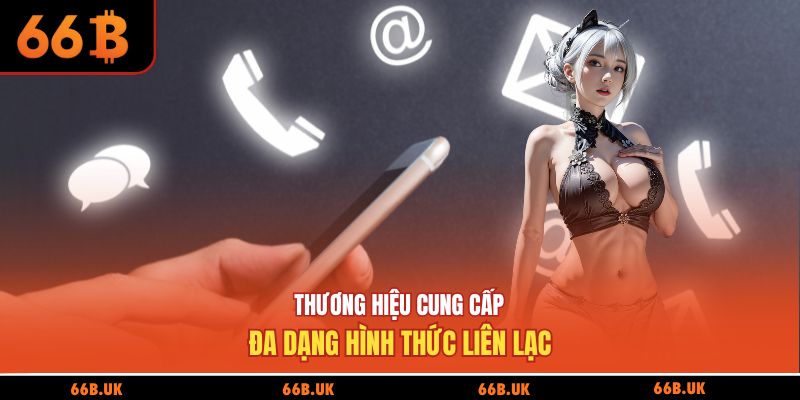 Thương hiệu cung cấp đa dạng hình thức liên lạc