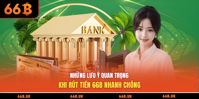 Những lưu ý quan trọng khi rút tiền 66b nhanh chóng