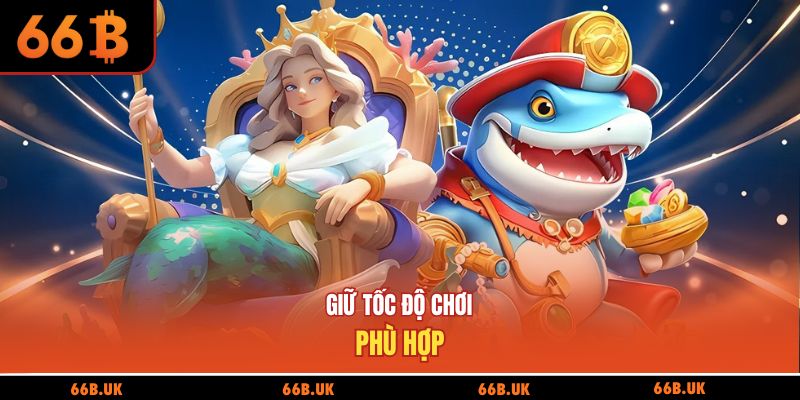 Giữ tốc độ chơi phù hợp