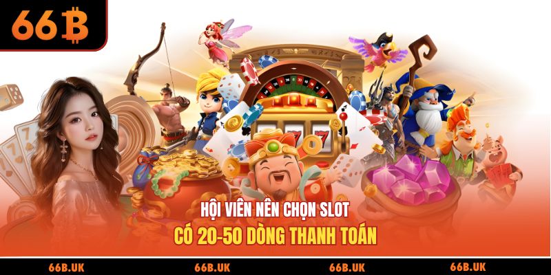 Hội viên nên chọn slot có 20-50 dòng thanh toán
