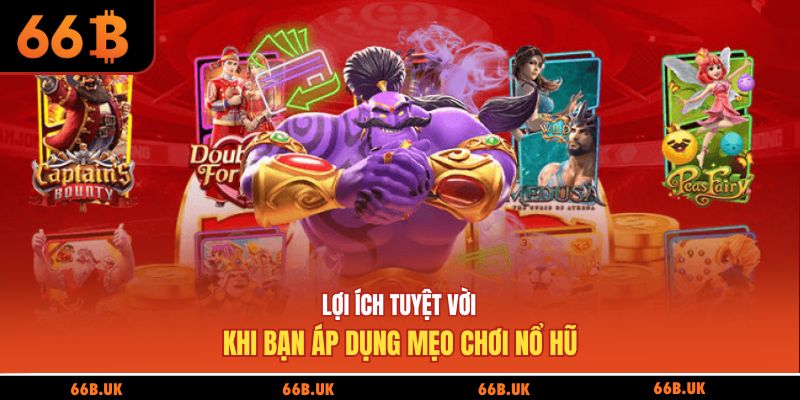 Lợi ích tuyệt vời khi bạn áp dụng mẹo chơi nổ hũ