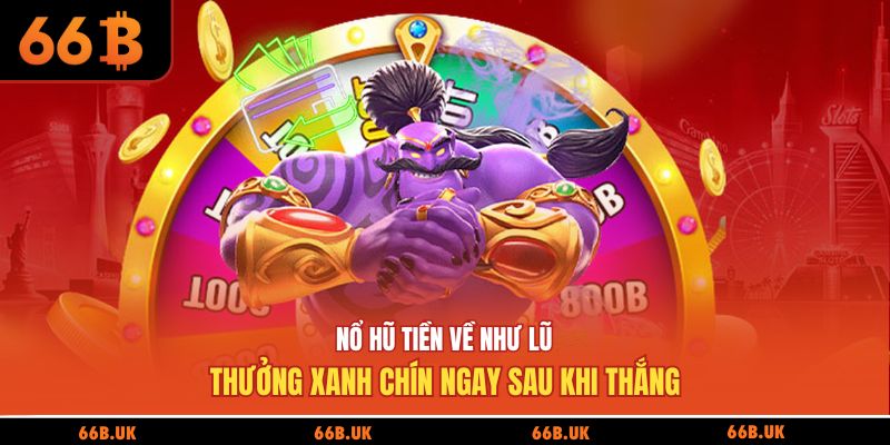 Nổ hũ tiền về như lũ, thưởng xanh chín ngay sau khi thắng