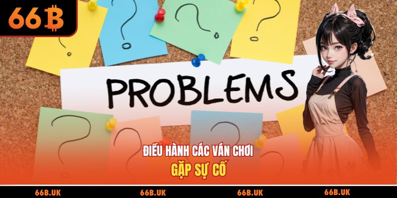 Điều hành các ván chơi gặp sự cố