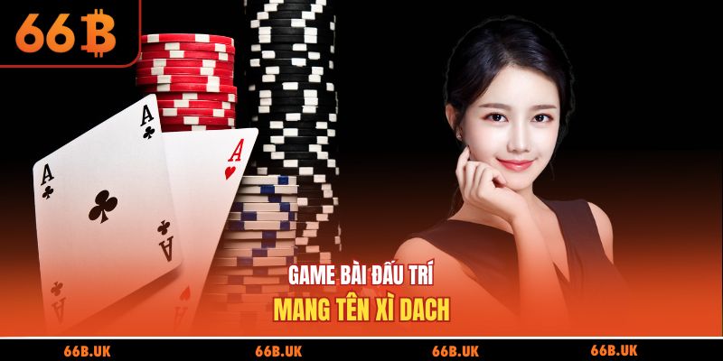 Game bài đấu trí mang tên xì dach