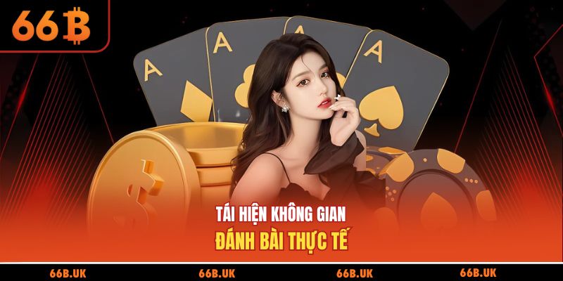 Tái hiện không gian đánh bài thực tế