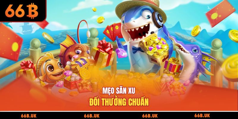 Mẹo săn xu đổi thưởng chuẩn