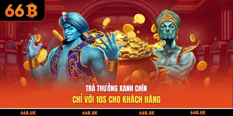 Trả thưởng xanh chín chỉ với 10s cho khách hàng