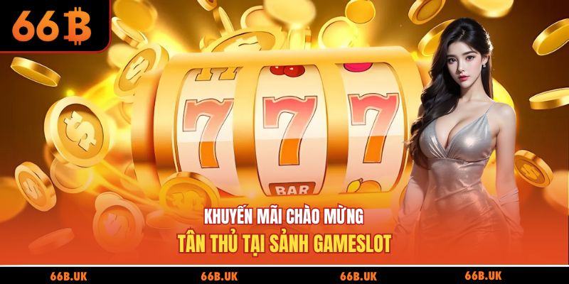 Khuyến mãi chào mừng tân thủ tại sảnh gameslot