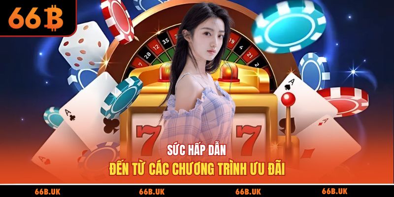 Sức hấp dẫn đến từ các chương trình ưu đãi