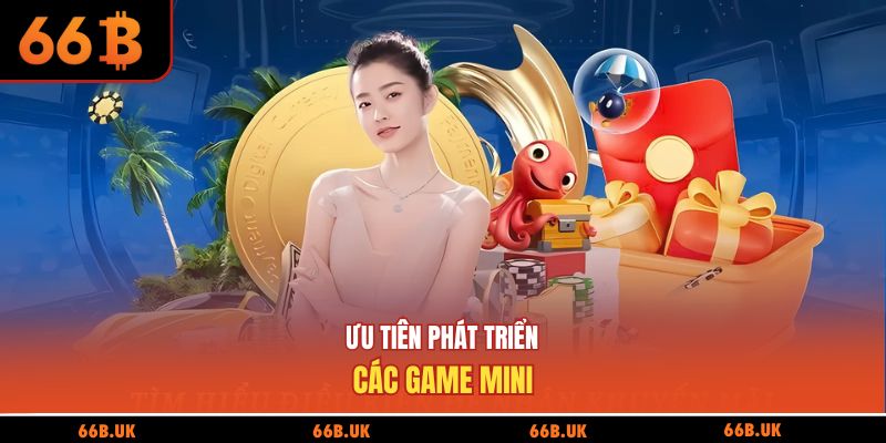 Ưu tiên phát triển các game mini